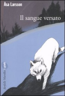 Il sangue versato - Åsa Larsson, Katia De Marco