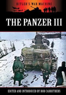 THE PANZER III: Germany's Medium Tank (Hitler's War Machine) - Bob Carruthers