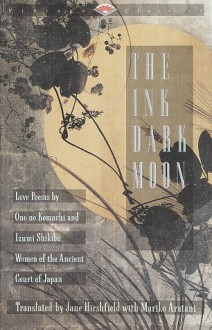 The Ink Dark Moon: Love Poems by Ono no Komachi and Izumi Shikibu, Women of the Ancient Court of Japan - Ono No Komachi, Izumi Shikibu, Jane Hirshfield, Mariko Aratani