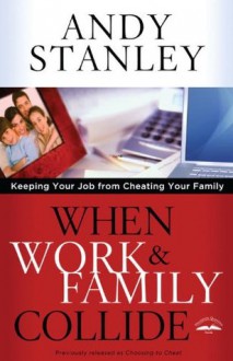 When Work and Family Collide: Keeping Your Job from Cheating Your Family - Andy Stanley