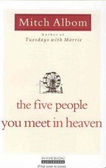 The Five People You Meet in Heaven: A Fable - Mitch Albom