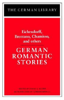 German Romantic Stories: Eichendorff, Brentano, Chamisso, and others - Frank Glessner Ryder, Gordon Birrell