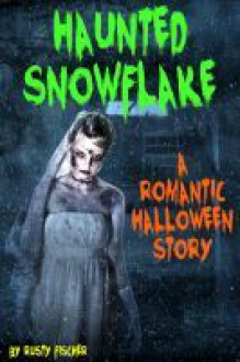 Haunted Snowflake: A Romantic Halloween Story - Rusty Fischer