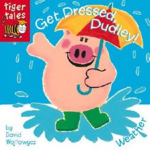 Get Dressed, Dudley!: Weather (Dudley! Board Books) - David Wojtowycz