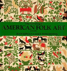 The Flowering of American Folk Art 1776-1876 - Jean Lipman, Alice Winchester