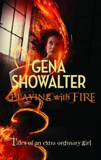 Playing with Fire (Tales of an Extraordinary Girl #1) - Gena Showalter