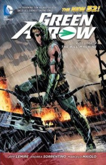 Green Arrow, Vol. 4: The Kill Machine - Andrea Sorrentino, Jeff Lemire