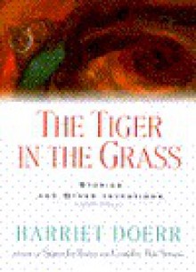 The Tiger in the Grass: Stories and Other Inventions - Harriet Doerr