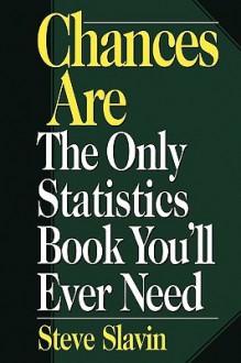 Chances Are: The Only Statistic Book You'll Ever Need - Steve Slavin