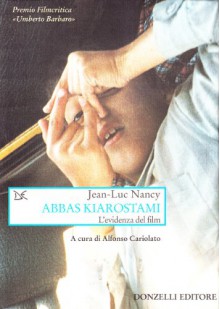 Abbas Kiarostami: L'evidenza del film - Jean-Luc Nancy, A. Cariolato