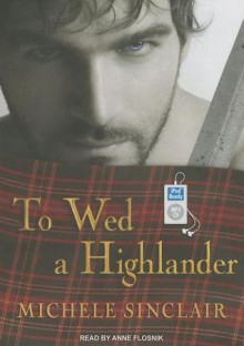 To Wed a Highlander - Michele Sinclair, Anne Flosnik