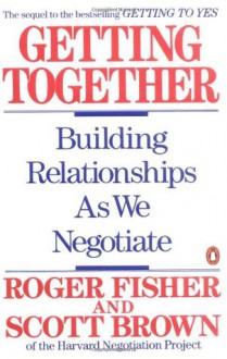 Getting Together: Building Relationships As We Negotiate - Roger Fisher, Scott T. Brown