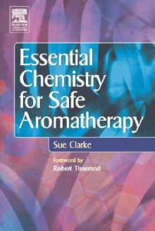 Essential Chemistry For Safe Aromatherapy - Sue Clarke