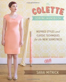 The Colette Sewing Handbook: Inspired Styles and Classic Techniques for the New Seamstress - Sarai Mitnick