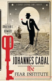 Johannes Cabal: The Fear Institute - Jonathan L. Howard