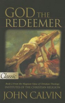 God the Redeemer: The Institutes of the Christian Religion a Pure Gold Classic - John Calvin