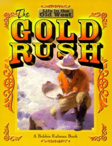 The Gold Rush (Life in the Old West) - Bobbie Kalman