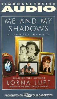 Me and My Shadows: A Family Memoir - Lorna Luft