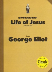 Strauss Life of Jesus: From George Eliot VOLUME 1 - George Eliot, David Friedrich Strauss, Yehoshua Gloger