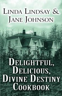 Delightful, Delicious, Divine Destiny Cookbook - Linda Lindsay, Jane Johnson