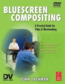 Bluescreen Compositing: A Practical Guide for Video & Moviemaking - John Jackman