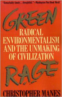 Green Rage: Radical Environmentalism and the Unmaking of Civilization - Christopher Manes