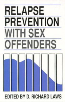 Relapse Prevention with Sex Offenders - D. Richard Laws, Richard D. Laws