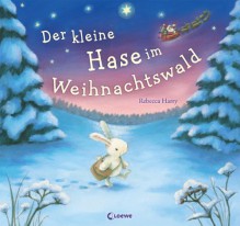 Der kleine Hase im Weihnachtswald - Rebecca Harry, Linde Zwerg