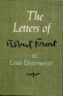 The Letters Of Robert Frost To Louis Untermeyer - Robert Frost, Louis Untermeyer