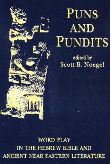 Puns and Pundits: Word Play in the Hebrew Bible and Ancient Near Eastern Literature - Scott B. Noegel