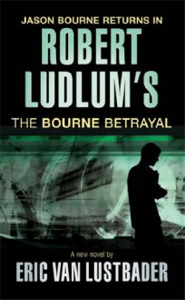 The Bourne Betrayal - Eric Van Lustbader