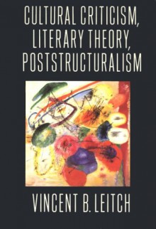 Cultural Criticism, Literary Theory, Poststructuralism - Vincent B. Leitch