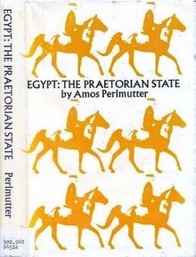 Egypt: the Praetorian State - Amos Perlmutter