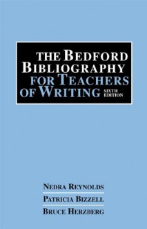 The Bedford Bibliography for Teachers of Writing - Nedra Reynolds, Patricia Bizzell, Bruce Herzberg, Reynolds Bizzell Herzberg