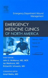 Emergency Department Wound Management, an Issue of Emergency Medicine Clinics - John McManus, Richard Schwartz, Ian Wedmore