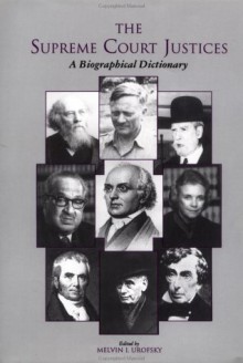 The Supreme Court Justices: A Biographical Dictionary - Melvin I. Urofsky