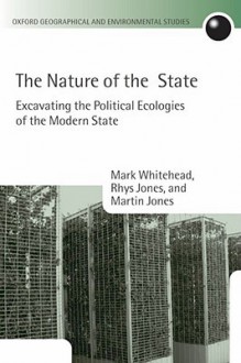 The Nature of the State: Excavating the Political Ecologies of the Modern State - Mark Whitehead, Rhys Jones, Martin Jones