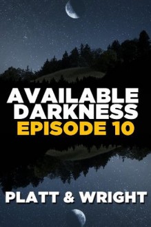 Available Darkness: Episode 10 (A new breed of vampire serial thriller) - David Wright, Sean Platt, Jason Whited