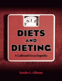 Diets and Dieting: A Cultural Encyclopedia - Sander L. Gilman