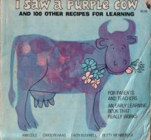 I Saw a Purple Cow, and 100 Other Recipes for Learning - Ann Cole, Carolyn Haas, True Kelley, Faith Bushnell, Betty Weinberger