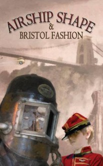 Airship Shape & Bristol Fashion - Jonathan L. Howard