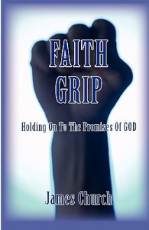 Faith Grip- Holding on to the Promises of God - James Church