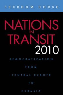 Nations in Transit 2010: Democratization from Central Europe to Eurasia - Freedom House