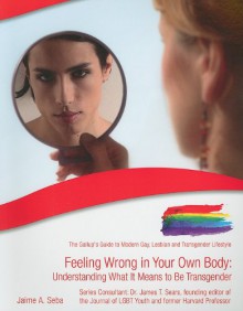 Feeling Wrong in Your Own Body: Understanding What It Means to Be Transgender - Jaime A. Seba