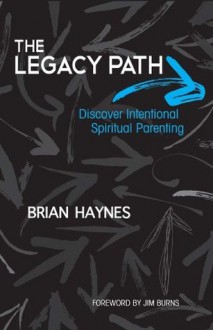 The Legacy Path: Discover Intentional Spiritual Parenting - Brian Haynes