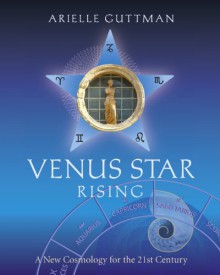 Venus Star Rising: A New Cosmology for the 21st Century - Arielle Guttman, Flannery Davis, Jaye Oliver, Janice St. Marie