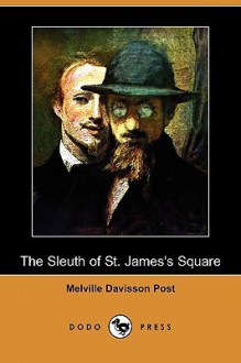 The Sleuth of St. James's Square (Dodo Press) - Melville Davisson Post