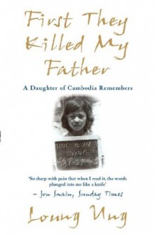 First They Killed My Father: A Daughter of Cambodia Remembers - Loung Ung