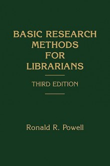 Basic Research Methods for Librarians (Information Management, Policy, and Services) - Ronald R. Powell