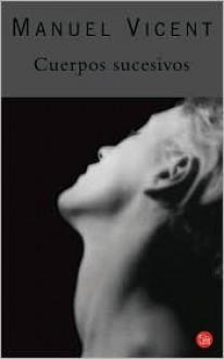 Cuerpos Sucesivos - Manuel Vicent